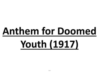 Anthem for Doomed
Youth (1917)
SSM
 
