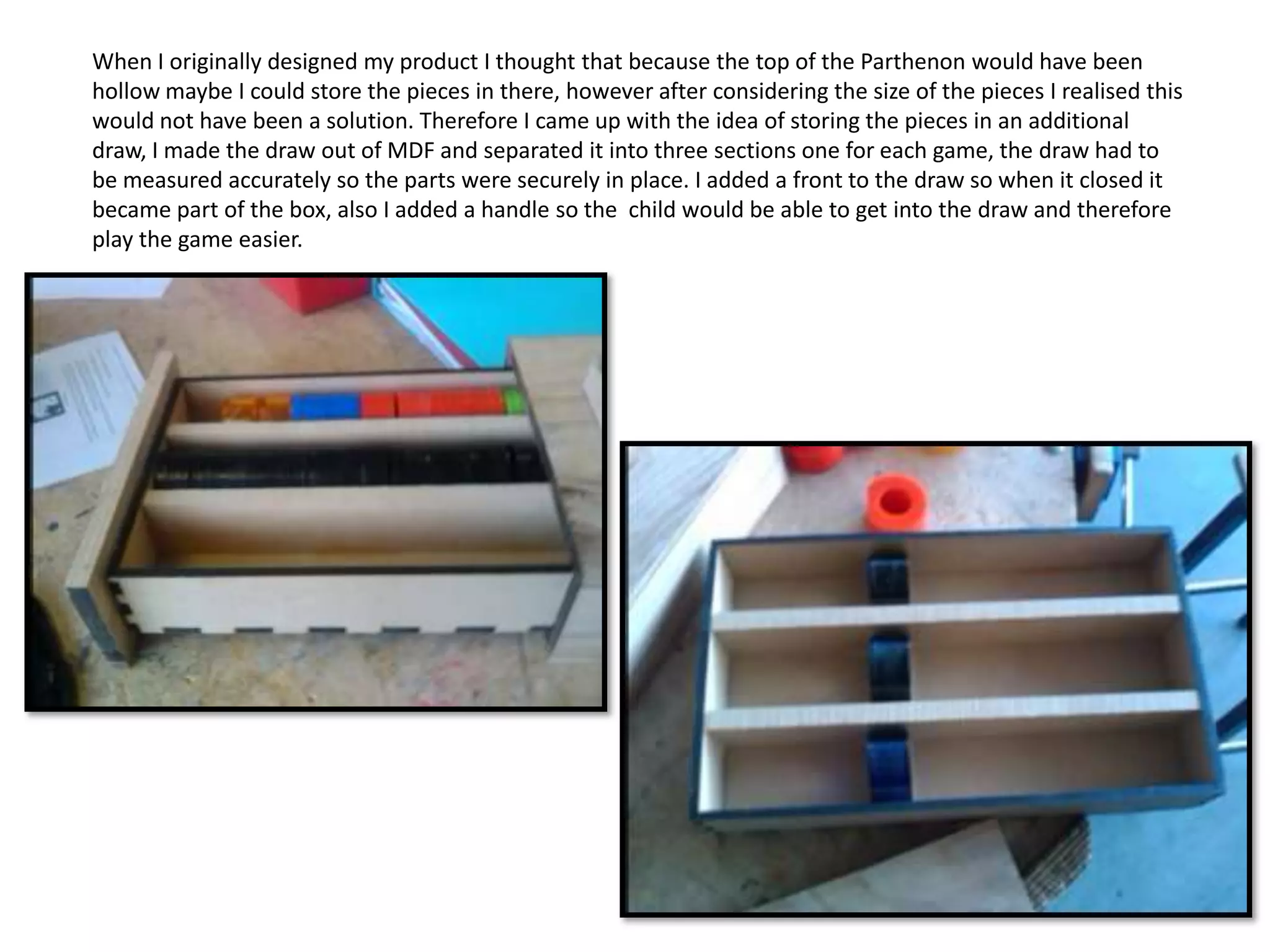Shop Survey evaluation Shop survey:I went to some toy shops and I saw a lot of different types of toys. The first toy shop was Toys R us that I went into had all different type of toys and the other shop I went to was ELC had some soft toys from the age 1-3 yrs. I saw a lot of plastic and cotton toys in ELC. The toys were very bright colors to catch children eyes so that they parents can buy it for them. I saw toys in Toy R us that I had drawn for my rough ideasWHAT?: this is my shop survey that I did for my projectEvaluation:In this shop survey I saw lots of toys with different themes and what they do to help the child of different ages. I think that this shop survey was very helpful because it give me an idea of what I will design and make at the end of my project. WHY?: I did this shop survey because I wanted to see the different kind of toys compared to mine ones and to get ideasHOW?: I visited the toy shop and took pictures of different toys with different themes. Page Number 20