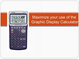 Maximize your use of the
Graphic Display Calculator

 