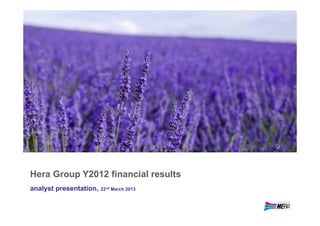 Hera Group Y2012 financial results
analyst presentation,   22nd March 2013
 