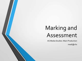 Marking and
Assessment
AS Media Studies: Main Production
medi@chs
 