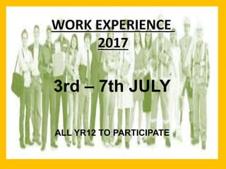 WORK EXPERIENCE
2017
3rd – 7th JULY
ALL YR12 TO PARTICIPATE
 
