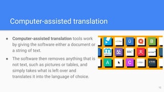 Computer-assisted translation
● Computer-assisted translation tools work
by giving the software either a document or
a str...