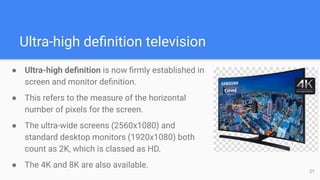 Ultra-high deﬁnition television
● Ultra-high deﬁnition is now ﬁrmly established in
screen and monitor deﬁnition.
● This re...