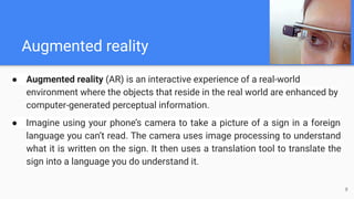 Augmented reality
● Augmented reality (AR) is an interactive experience of a real-world
environment where the objects that...