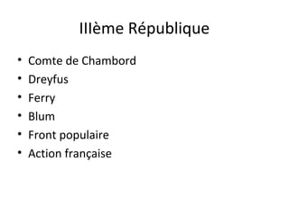 IIIème République
• Comte de Chambord
• Dreyfus
• Ferry
• Blum
• Front populaire
• Action française
 