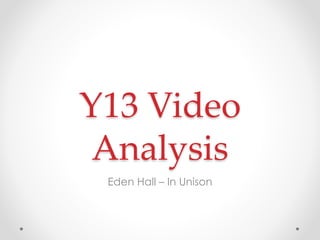 Y13 Video
Analysis
Eden Hall – In Unison
 