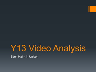 Y13 Video Analysis
Eden Hall - In Unison
 