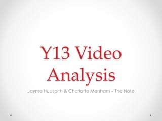Y13 Video
Analysis
Jayme Hudspith & Charlotte Menham – The Note
 