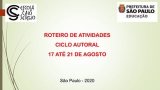 ROTEIRO DE ATIVIDADES
CICLO AUTORAL
17 ATÉ 21 DE AGOSTO
São Paulo - 2020
 