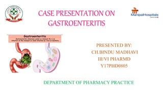 CASE PRESENTATION ON
GASTROENTERITIS
PRESENTED BY:
CH.BINDU MADHAVI
III/VI PHARMD
Y17PHD0805
DEPARTMENT OF PHARMACY PRACTICE
 