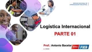 Logística Internacional
PARTE 01
Prof.: Antonio Bacelar
rev. 00/2020
 