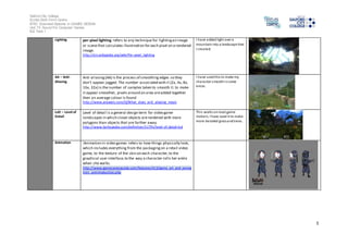 Salford City College 
Eccles Sixth Form Centre 
BTEC Extended Diploma in GAMES DESIGN 
Unit 73: Sound For Computer Games 
IG2 Task 1 
5 
Lighting per-pixel lighting refers to any technique for lighting an image 
or scene that calculates illumination for each pixel on a rendered 
image. 
http://en.wikipedia.org/wiki/Per-pixel_lighting 
I have added light over a 
mountain into a landscape that 
I created. 
AA – Anti- 
Aliasing 
Anti-aliasing (AA) is the process of smoothing edges so they 
don’t appear jagged. The number associated with it (2x, 4x, 8x, 
16x, 32x) is the number of samples taken to smooth it. to make 
it appear smoother, pixels around an area are added together 
then an average colour is found 
http://www.answers.com/Q/What_does_anti_aliasing_mean 
I have used this to make my 
character smooth in some 
areas. 
LoD – Level of 
Detail 
Level of detail is a general design term for video game 
landscapes in which closer objects are rendered with more 
polygons than objects that are farther away. 
http://www.techopedia.com/definition/11791/level-of-detail-lod 
Thi s works on most game 
makers, I have used it to make 
more detailed grass and trees. 
Animation Animation in video games refers to how things physically look, 
which includes everything from the packaging on a retail video 
game, to the texture of the skin on each character, to the 
graphical user interface, to the way a character rolls her ankle 
when she walks. 
http://www.gamecareerguide.com/features/413/game_art_and_anima 
tion_anintroduction.php 
 