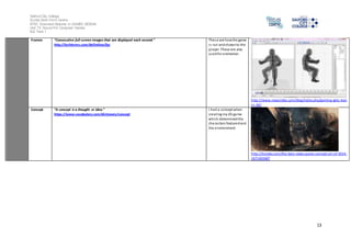 Salford City College
Eccles Sixth Form Centre
BTEC Extended Diploma in GAMES DESIGN
Unit 73: Sound For Computer Games
IG2 Task 1
13
Frames “Consecutive full-screen images that are displayed each second.”
http://techterms.com/definition/fps
These are howthe game
is run andshownto the
player. These are also
usedfor animation.
http://www.maacindia.com/blog/index.php/gaming-gets-real-
in-3d/
Concept “A concept is a thought or idea.”
https://www.vocabulary.com/dictionary/concept
I had a concept when
creating my2D game
which determinedthe
characters featuredand
the environment.
http://kotaku.com/the-best-video-game-concept-art-of-2014-
1671465687
 