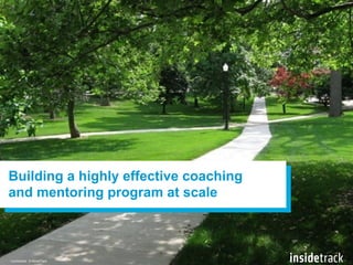 Building a highly effective coaching 
and mentoring program at scale 
Confidential © InsideTrack 
1 
 