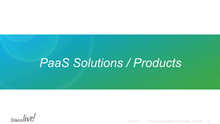 © 2015 Cisco and/or its affiliates. All rights reserved. Cisco PublicPresentation ID
PaaS Solutions / Products
14
 