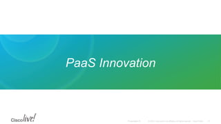 © 2015 Cisco and/or its affiliates. All rights reserved. Cisco PublicPresentation ID
PaaS Innovation
31
 
