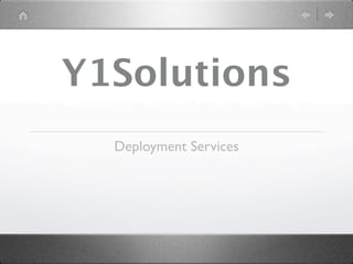 Y1Solutions
  Deployment Services
 