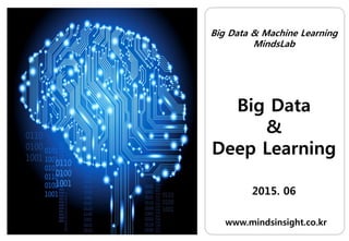 Big Data & Machine Learning
MindsLab
Big Data
&
Deep Learning
2015. 06
www.mindsinsight.co.kr
 