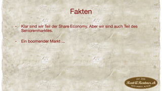 Fakten
-  Klar sind wir Teil der Share Economy. Aber wir sind auch Teil des
Seniorenmarktes. 
-  Ein boomender Markt ...
 