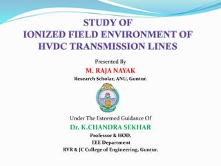 Presented By
M. RAJA NAYAK
Research Scholar, ANU, Guntur.
Under The Esteemed Guidance Of
Dr. K.CHANDRA SEKHAR
Professor & HOD,
EEE Department
RVR & JC College of Engineering, Guntur.
 