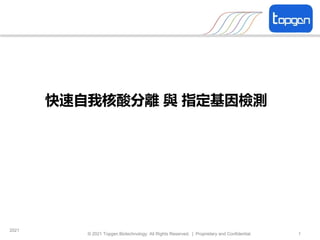 2021
© 2021 Topgen Biotechnology. All Rights Reserved. | Proprietary and Confidential. 1
快速自我核酸分離 與 指定基因檢測
 