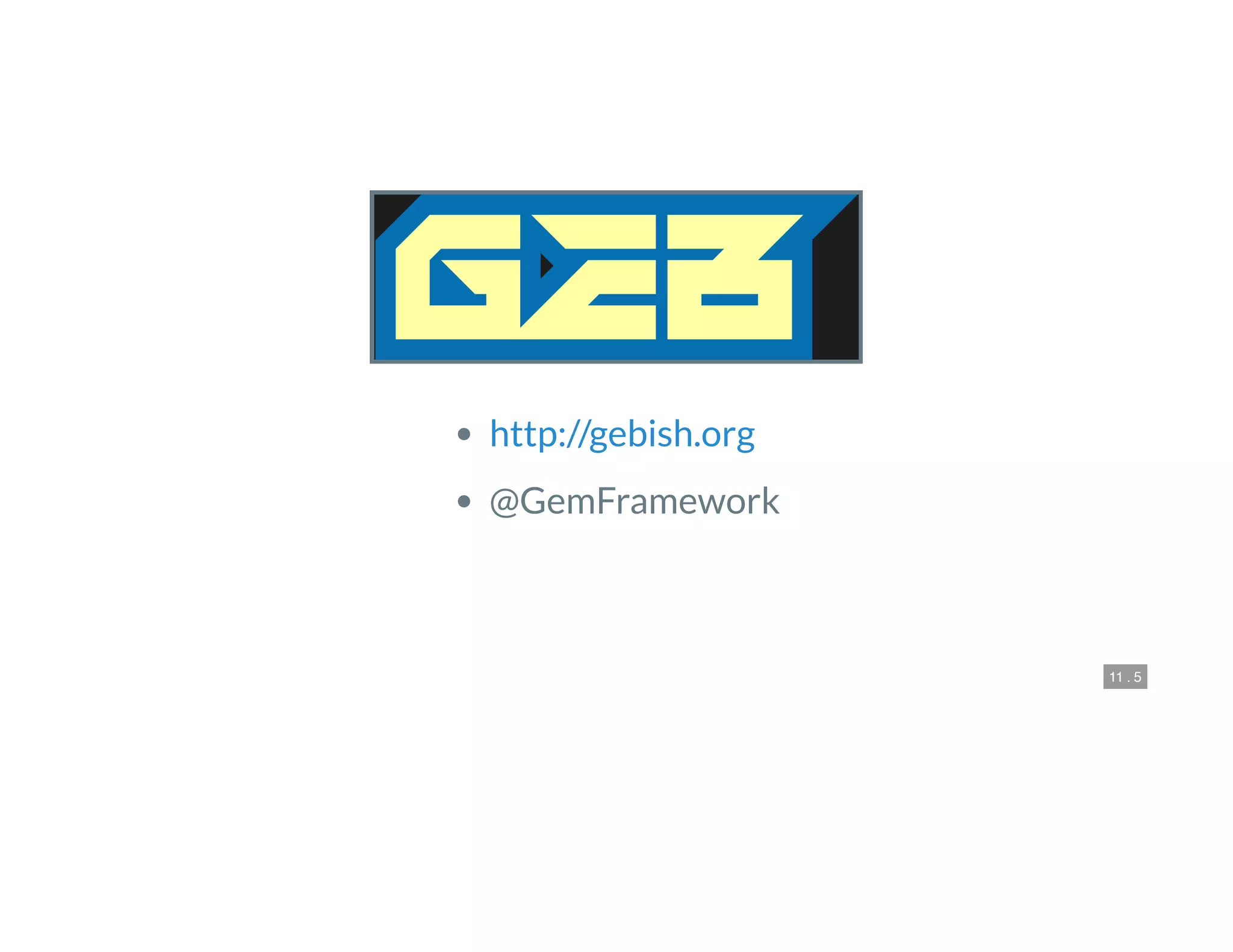11 . 5
 
@GemFramework
http://gebish.org
 