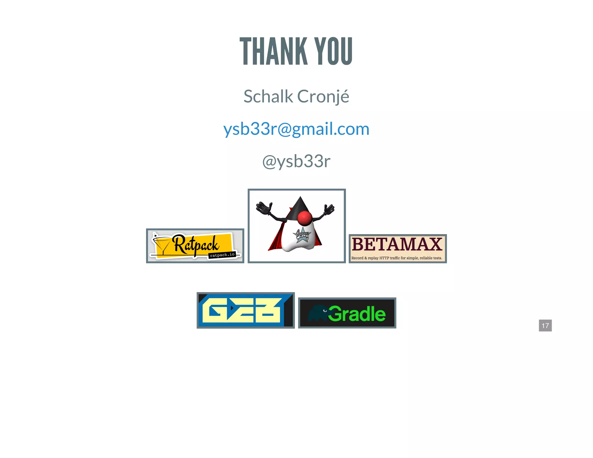 17
THANK YOU
Schalk Cronjé
ysb33r@gmail.com
@ysb33r
 