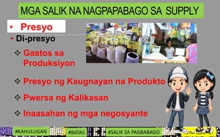 • Presyo
• Di-presyo
 Gastos sa
Produksiyon
 Presyo ng Kaugnayan na Produkto
 Pwersa ng Kalikasan
 Inaasahan ng mga negosyante
#KAHULUGAN #BATAS #SALIK SA PAGBABAGO #2nd Quarter
MGASALIK NA NAGPAPABAGO SA SUPPLY
 