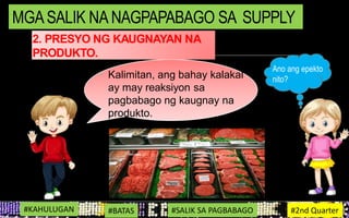 2. PRESYO NG KAUGNAYAN NA
PRODUKTO.
• Kalimitan, ang bahay kalakal
ay may reaksiyon sa
pagbabago ng kaugnay na
produkto.
#KAHULUGAN #BATAS #SALIK SA PAGBABAGO #2nd Quarter
MGASALIK NA NAGPAPABAGO SA SUPPLY
Ano ang epekto
nito?
 
