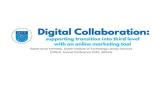 Digital Collaboration: Supporting Transition into Third Level with an Online Marketing Tool, Sarah Anne Kennedy