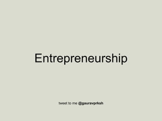 Entrepreneurship
tweet to me @gauravprksh
 