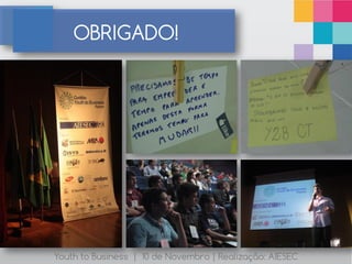 OBRIGADO!




Youth to Business | 10 de Novembro | Realização: AIESEC
 