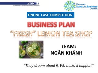 “They dream about it. We make it happen!”
ONLINE CASE COMPETITION
TEAM:
NGÂN KHÁNH
 
