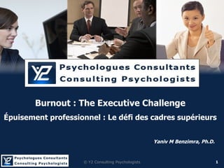 . Yaniv M Benzimra, Ph.D. Burnout :  The Executive Challenge Épuisement professionnel : Le défi des cadres  supérieurs ©  Y2 Consulting Psychologists 