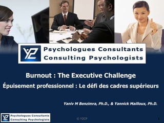 ©  Y2CP . Yaniv M Benzimra, Ph.D., & Yannick Mailloux, Ph.D. Burnout :  The Executive Challenge Épuisement professionnel : Le défi des cadres  supérieurs 