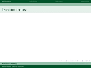 Introduction The Server The Client References
INTRODUCTION
Muhammad Adil Raja Roaming Researchers, R .
File Transfer Through Sockets
 