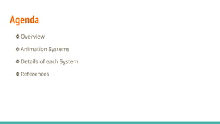 Agenda
❖Overview
❖Animation Systems
❖Details of each System
❖References
 