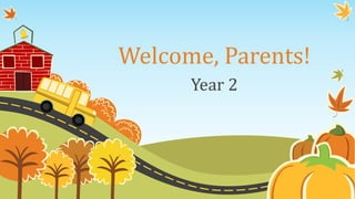 Welcome, Parents! 
Year 2 
 