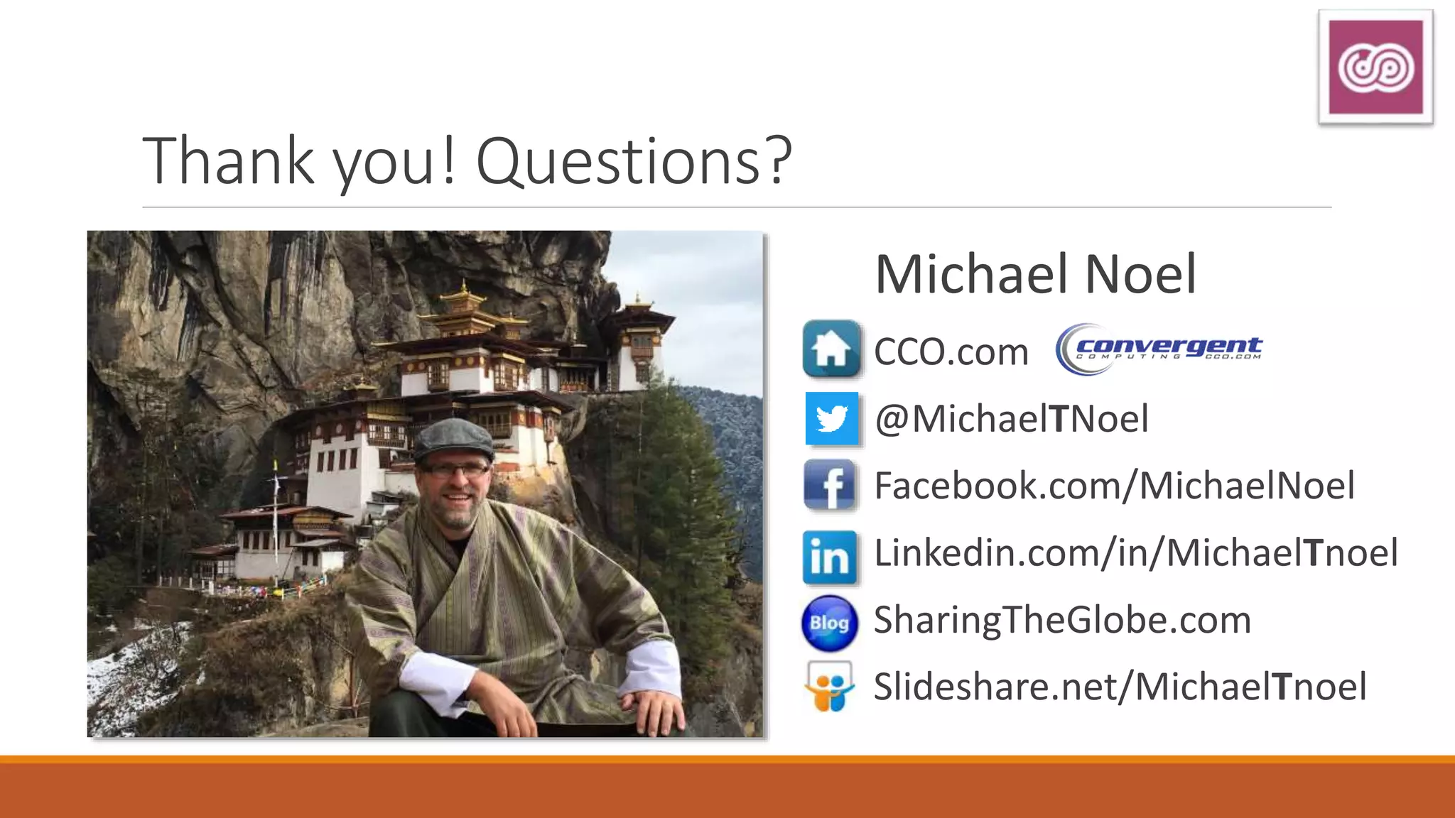 Thank you! Questions?
Michael Noel
CCO.com
@MichaelTNoel
Facebook.com/MichaelNoel
Linkedin.com/in/MichaelTnoel
SharingTheGlobe.com
Slideshare.net/MichaelTnoel
 