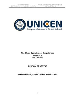 UNIVERSIDAD CENTRAL PLAN GLOBAL OPERATIVO POR COMPETENCIAS
CARRERA: PROPAGANDA, PUBLICIDAD Y MARKETING GESTION DE VENTAS
1
Plan Global Operativo por Competencias
(P.G.O.-C.)
GESTIÓN II-2020
GESTIÓN DE VENTAS
PROPAGANDA, PUBLICIDAD Y MARKETING
 
