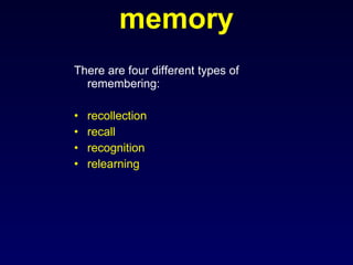 memory There are four different types of remembering: recollection recall recognition relearning 
