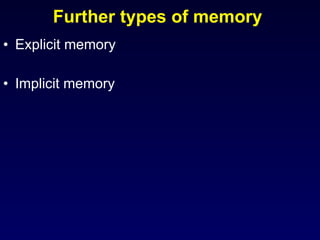 Further types of memory  Explicit memory Implicit memory 