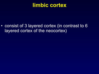 limbic cortex consist of 3 layered cortex (in contrast to 6 layered cortex of the neocortex) 