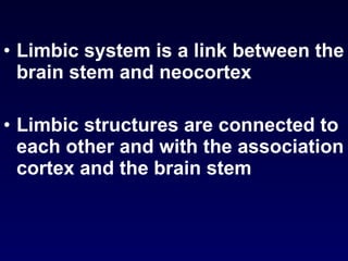 Limbic system is a link between the brain stem and neocortex Limbic structures are connected to each other and with the association cortex and the brain stem 