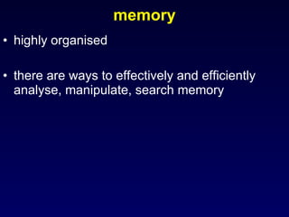 memory highly organised there are ways to effectively and efficiently analyse, manipulate, search memory 