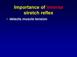 Importance of inverse
stretch reflex
• detects muscle tension
 