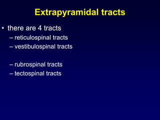 Extrapyramidal tracts
• there are 4 tracts
– reticulospinal tracts
– vestibulospinal tracts
– rubrospinal tracts
– tectospinal tracts
 