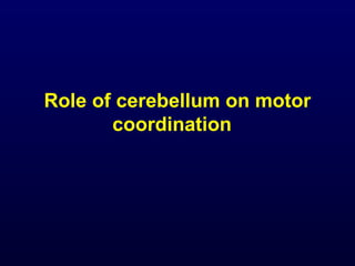 Role of cerebellum on motor
coordination
 