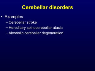 Cerebellar disorders
• Examples
– Cerebellar stroke
– Hereditary spinocerebellar ataxia
– Alcoholic cerebellar degeneration
 